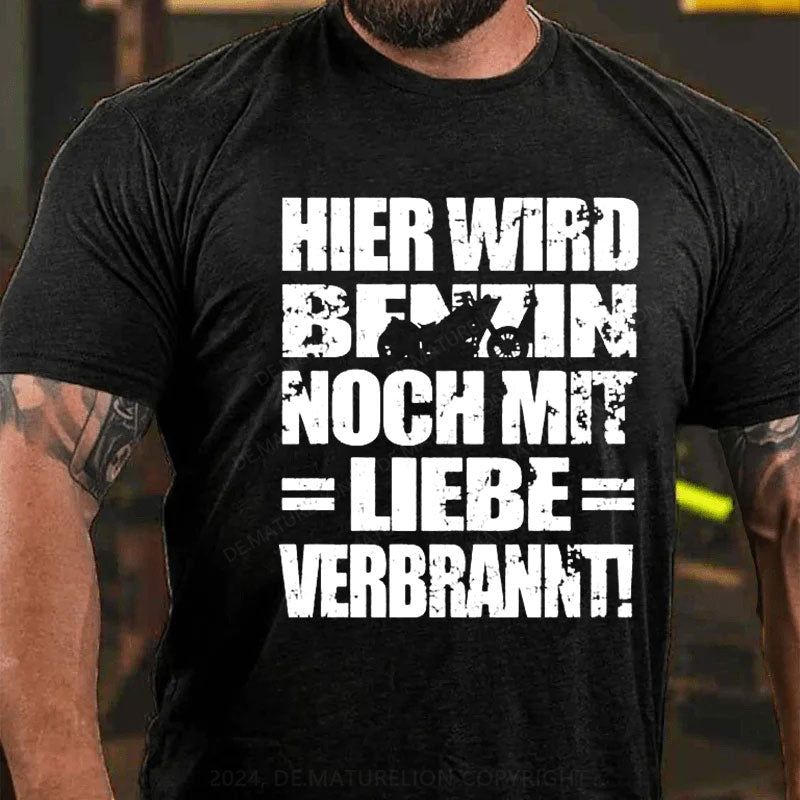 Hier Wird Benzin Noch Mit Liebe Verbrannt T-Shirt