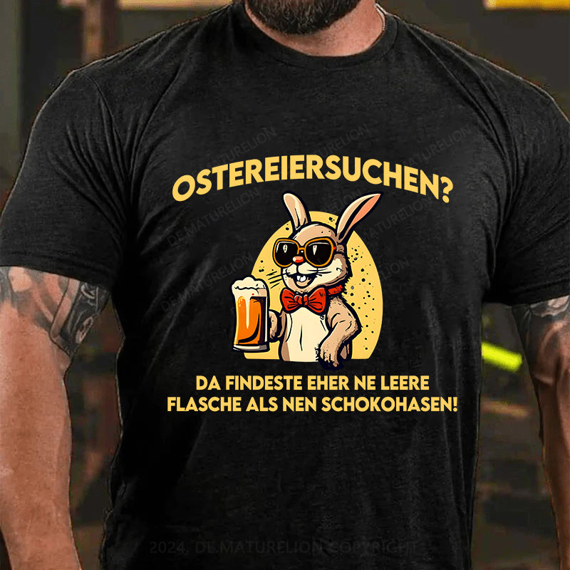 Ostereiersuchen Da findeste eher ne leere Flasche als nen Schokohasen! T-Shirt