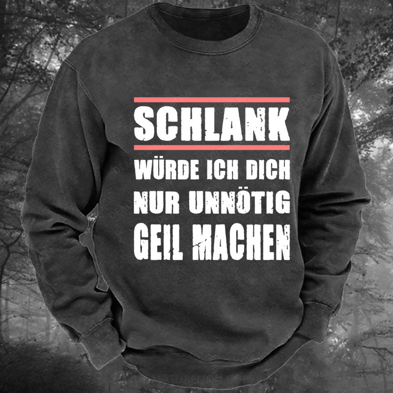 Schlank Würde Ich Dich Nur Unnötig Geil Machen Gewaschenes Sweatshirt