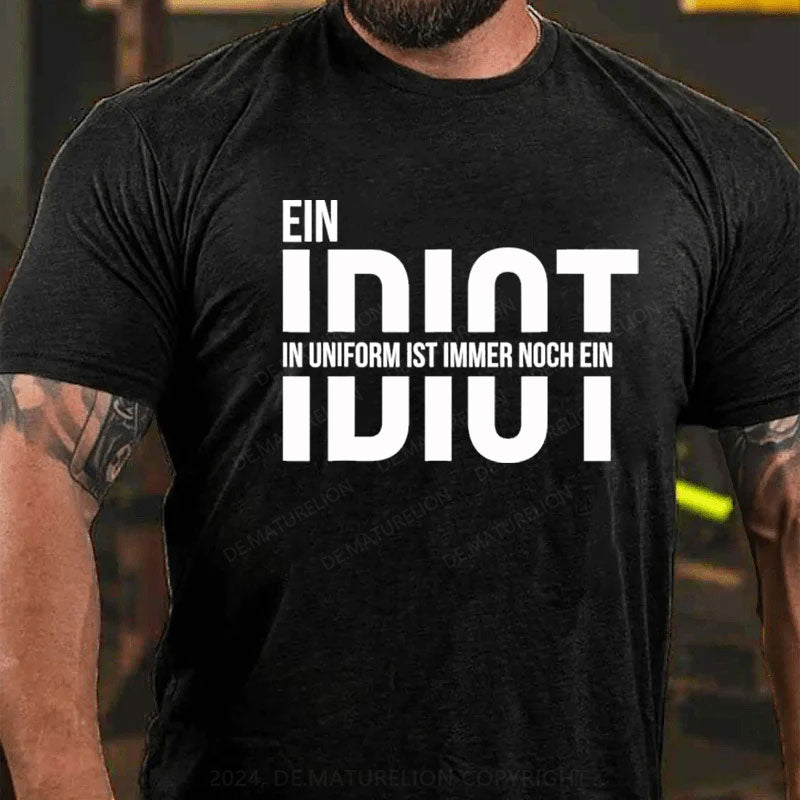 Ein Idiot In Uniform Ist Immer Noch Ein Idiot T-Shirt