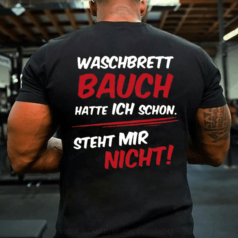 Waschbrett Bauch Hatte Ich Schon Steht Mir Nicht T-Shirt