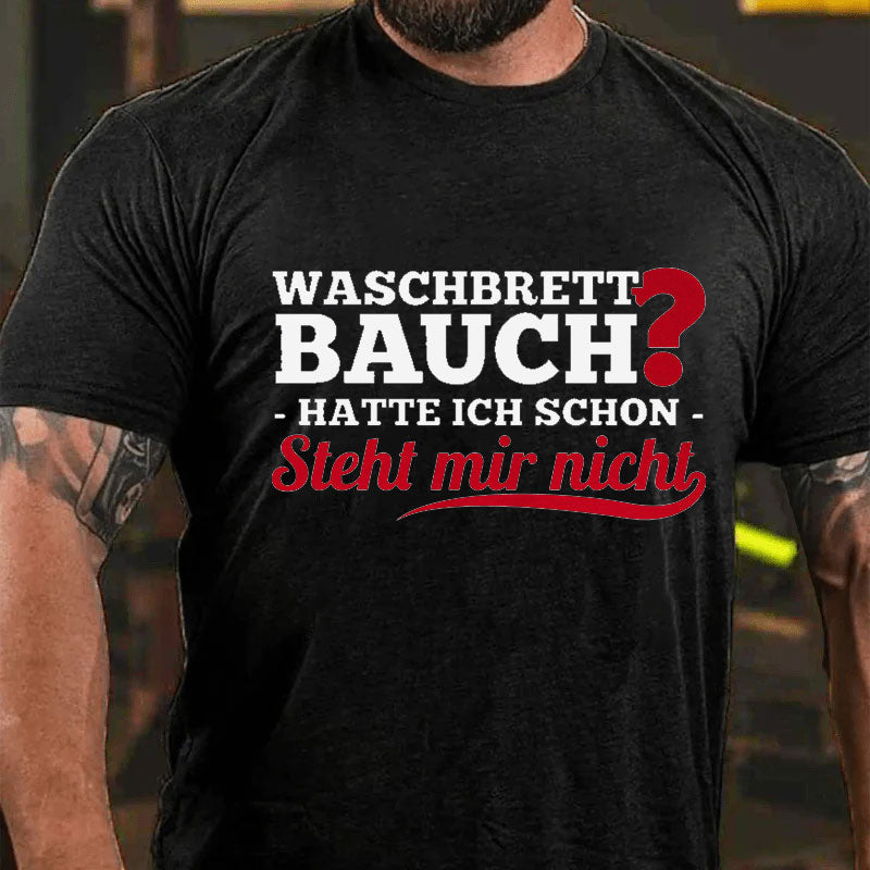 Waschbrettbauch hatte ich schon steht mir nicht T-Shirt