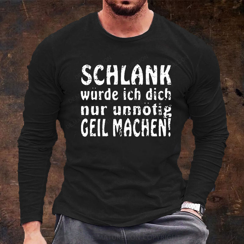 Schlank Würde Ich Dich Nur Unnötig Geil Machen Langarm Shirt