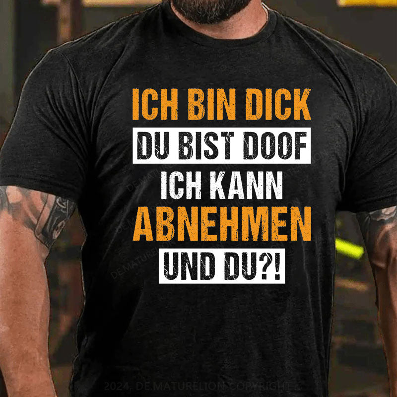 Ich bin dick, du bist doof. Ich kann abnehmen und du?! T-Shirt