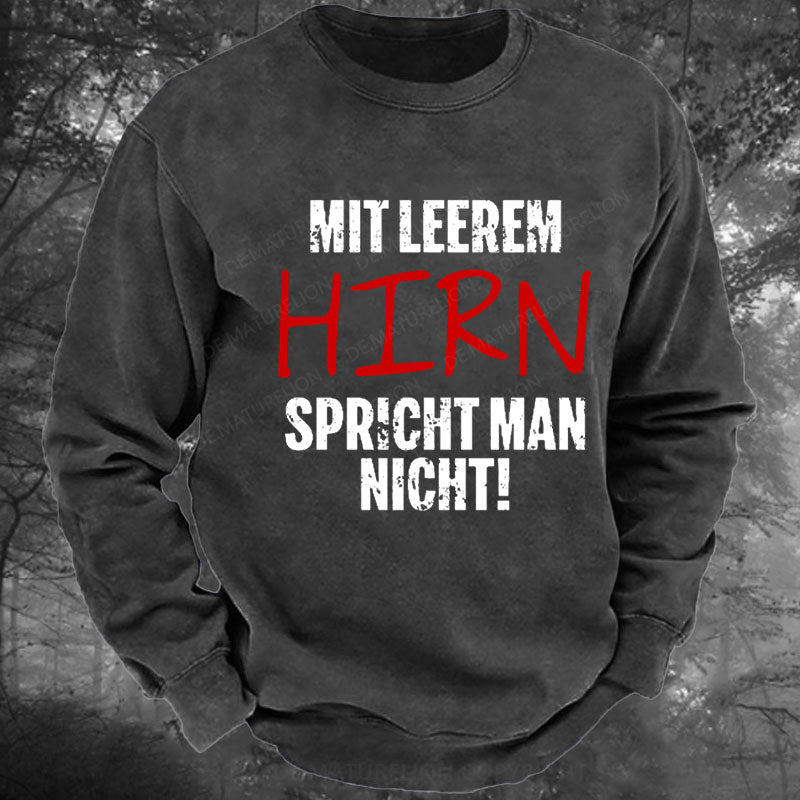 Mit Leerem Hirn Spricht Man Nicht Gewaschenes Sweatshirt