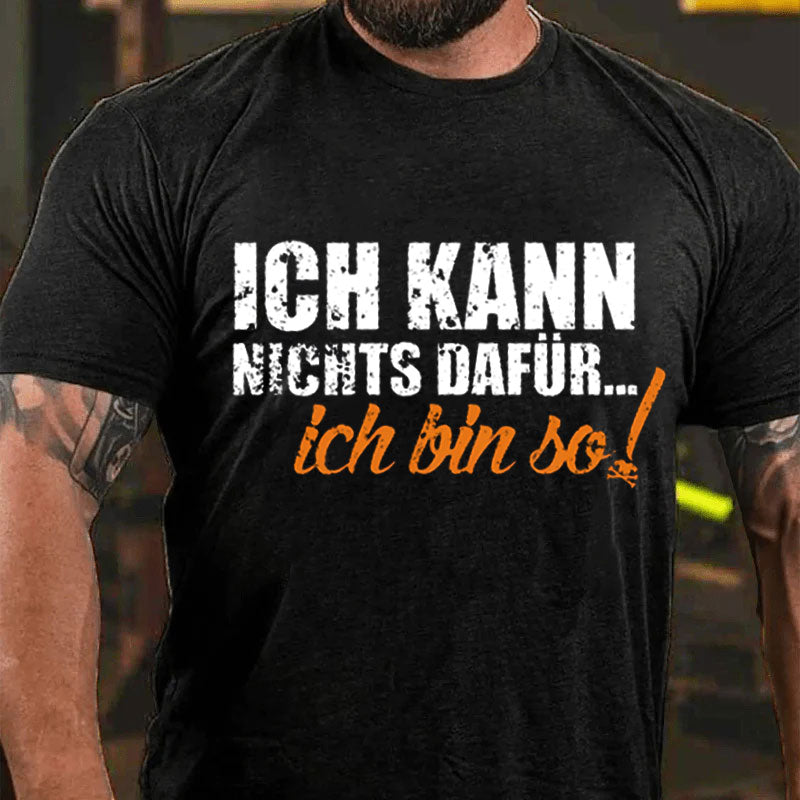 Ich Kann Nichts Dafür ... Ich Bin So T-Shirt