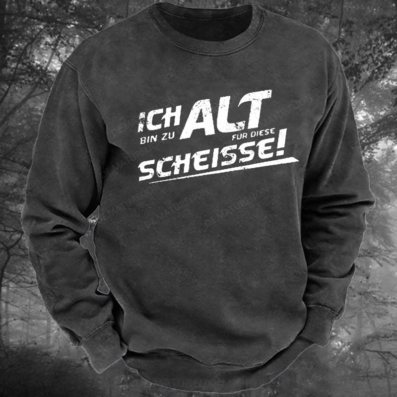 Ich Bin Zu Alt Für Diese Scheisse Gewaschenes Sweatshirt