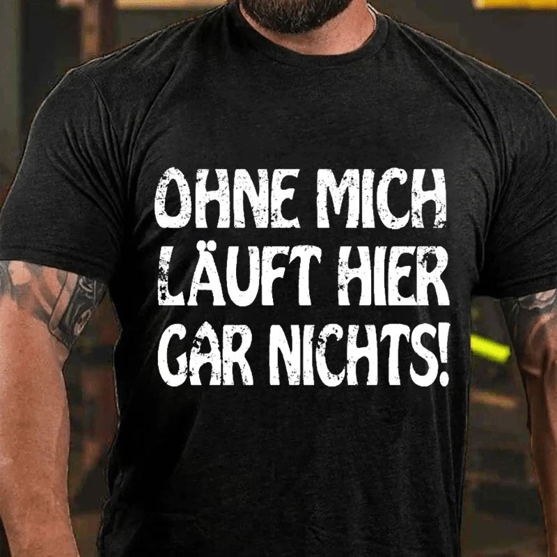Ohne Mich Läuft Hier Gar Nichts!T-Shirt