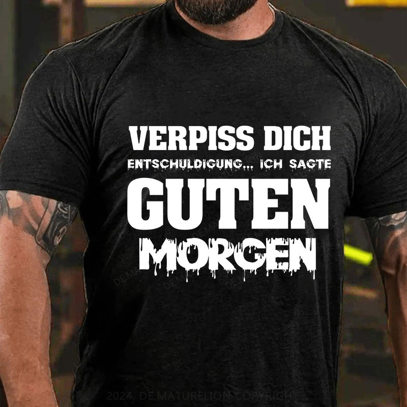 Verpiss Dich Entschuldigung...Ich Sagte Guten Morgen T-Shirt