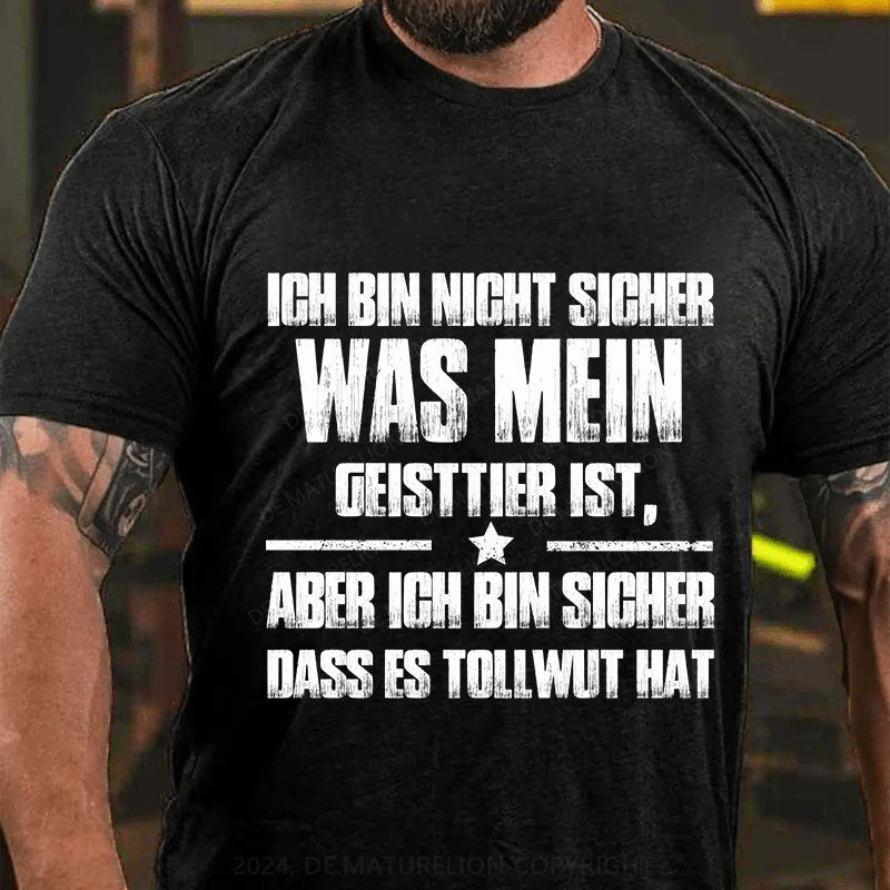 Ich bin mir nicht sicher, was mein Totemtier ist aber ich bin sicher, dass es Tollwut hat T-Shirt