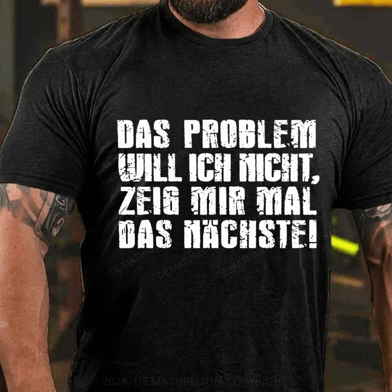 Das Problem Will Ich Nicht T-Shirt