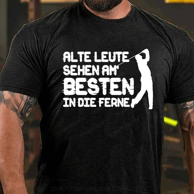 Alte Leute sehen am Besten in die Ferne T-Shirt