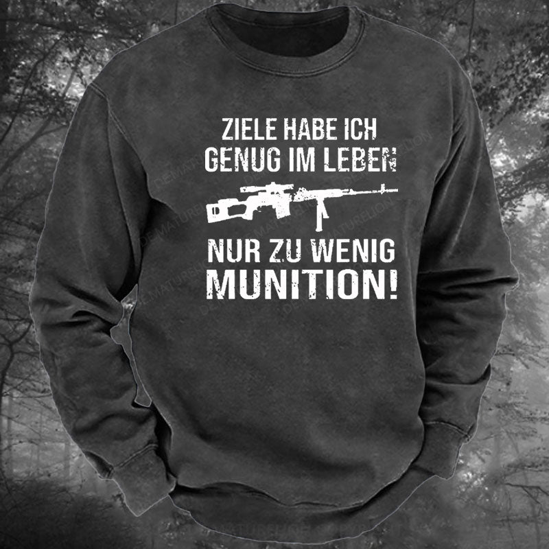 Ziele Habe Ich Genug Im Leben Nur Zu Wenig Munition Gewaschenes Sweatshirt