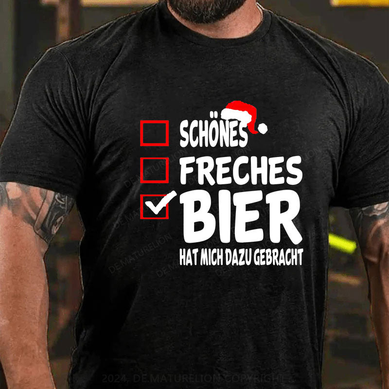 Schönes Freches Bier hat mich dazu gebracht T-Shirt