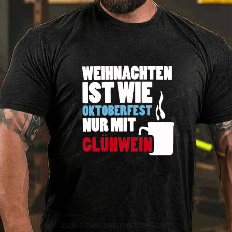 Weihnachten ist wie Oktoberfest nur mit Glühwein T-Shirt