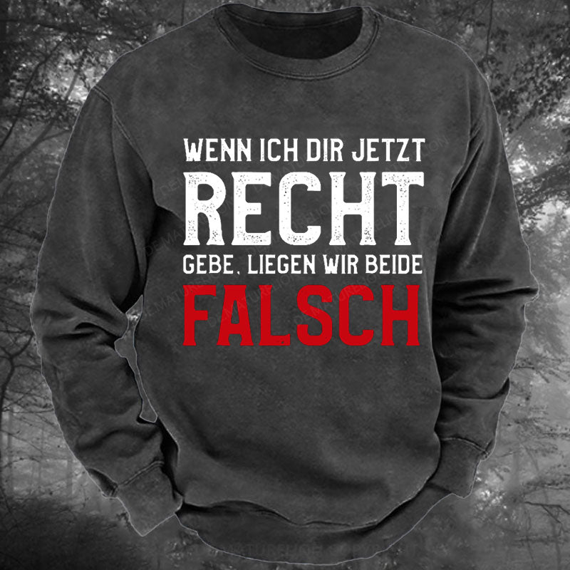 Wenn Ich Dir Jetzt Recht Gebe Liegen Wir Beide Falsch Gewaschenes Sweatshirt