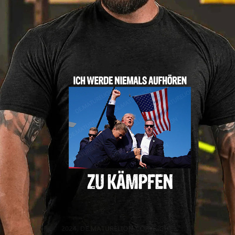 Ich werde niemals aufhören zu kämpfen T-Shirt
