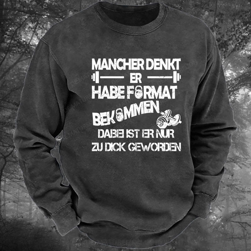 Mancher denkt er habe Format bekommen, dabei ist er nur zu dick geworden Gewaschenes Sweatshirt