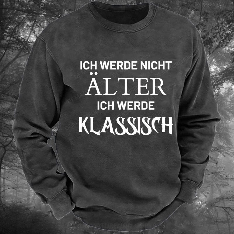 Ich Werde Nicht Alter Ich Werde Klassisch Gewaschenes Sweatshirt