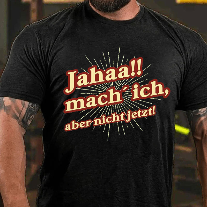 Jahaa Mach ich aber nicht jetzt T-Shirt