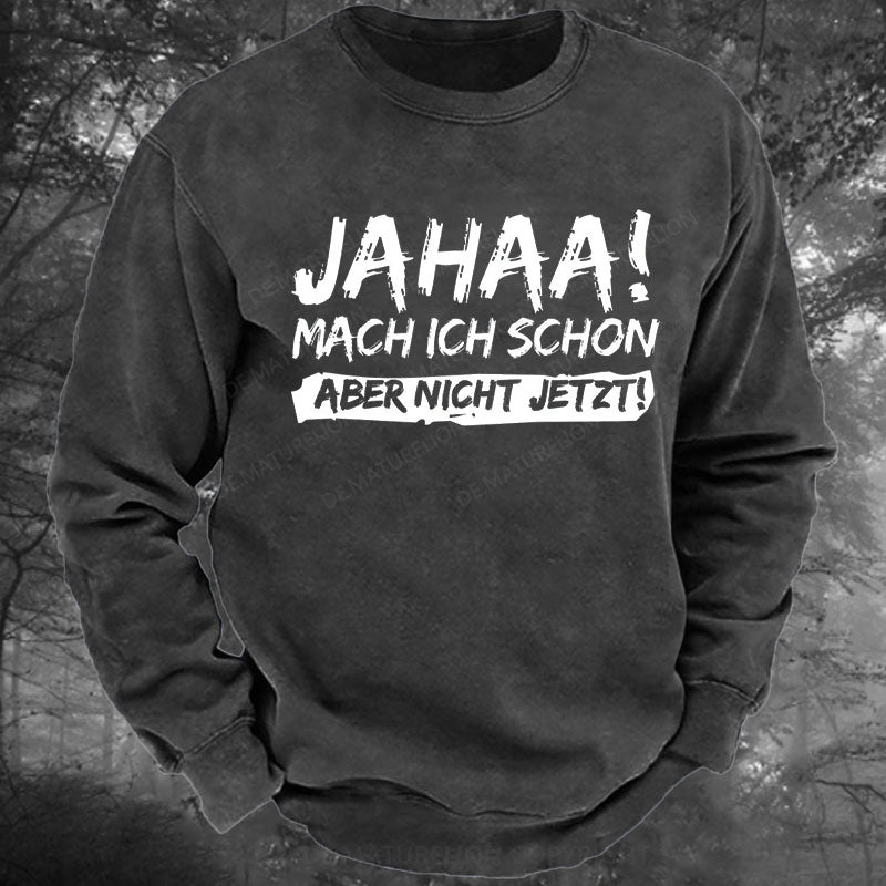 Jahaa! Mach ich schon aber nicht jetzt Gewaschenes Sweatshirt