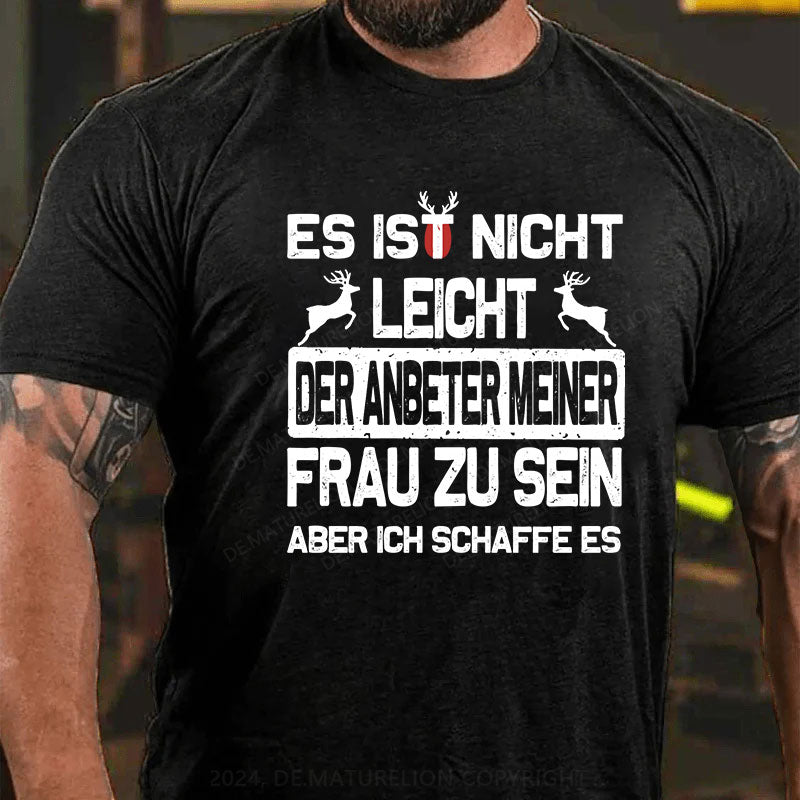 Es ist nicht leicht, der Anbeter meiner Frau zu sein Aber ich schaffe es T-Shirt