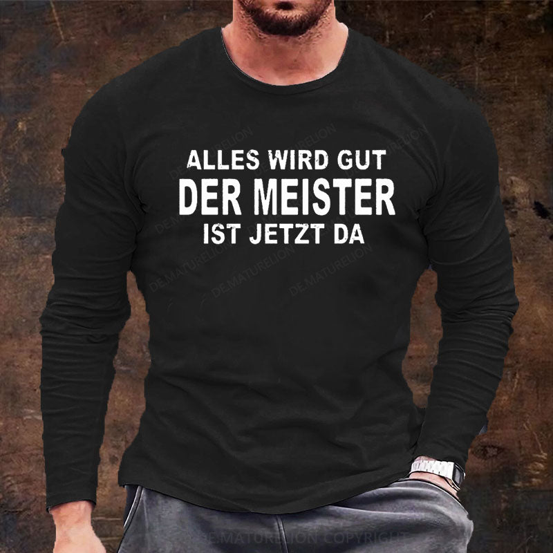 Alles Wird Gut Der Meister Ist Jetzt Da Langarm Shirt