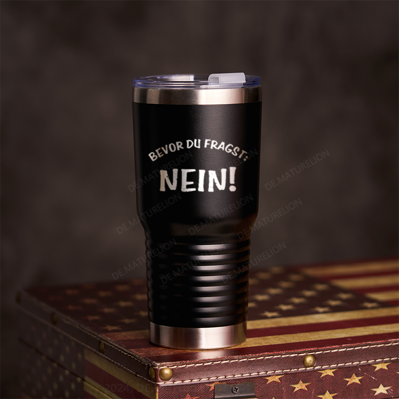 20oz Tumbler Bevor Du Fragst, Nein! Thermosflasche Tumbler