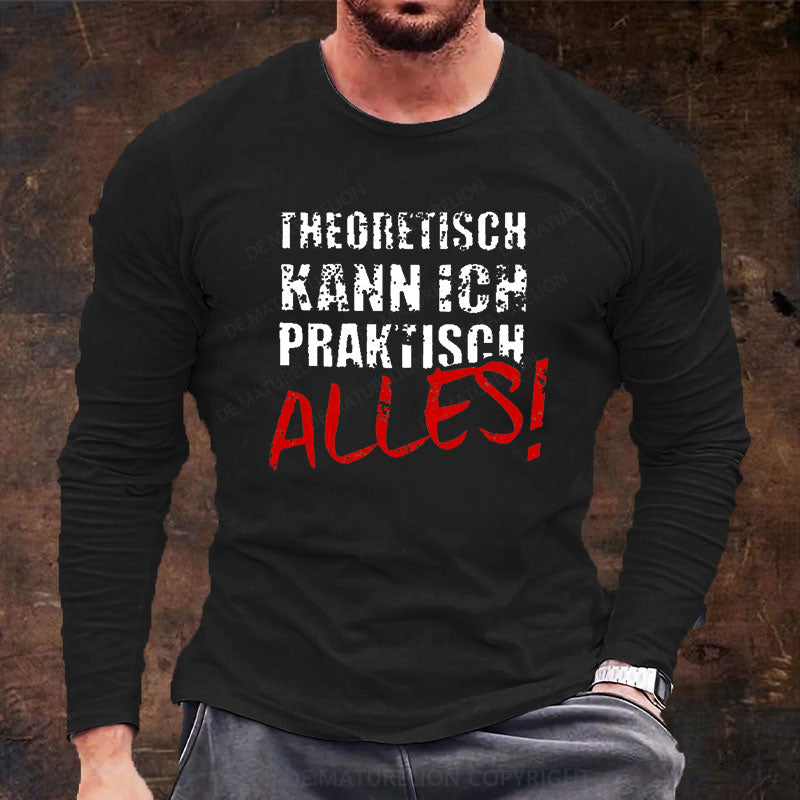 Theoretisch Kann Ich Praktisch Alles Langarm Shirt