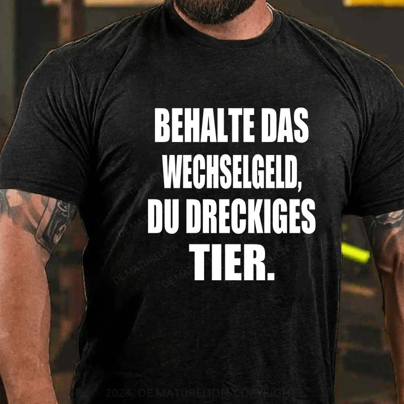 Behalte das Wechselgeld, du dreckiges Tier T-Shirt