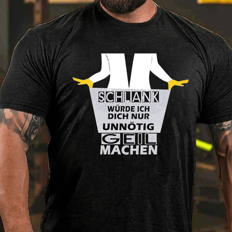 Schlank Würde Ich Dich Nur Unnötig Geil Machen T-Shirt