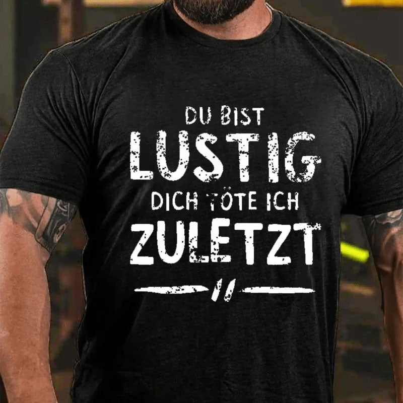 Du Bist Lustig Dich Töte Ich Zuletzt T-Shirt
