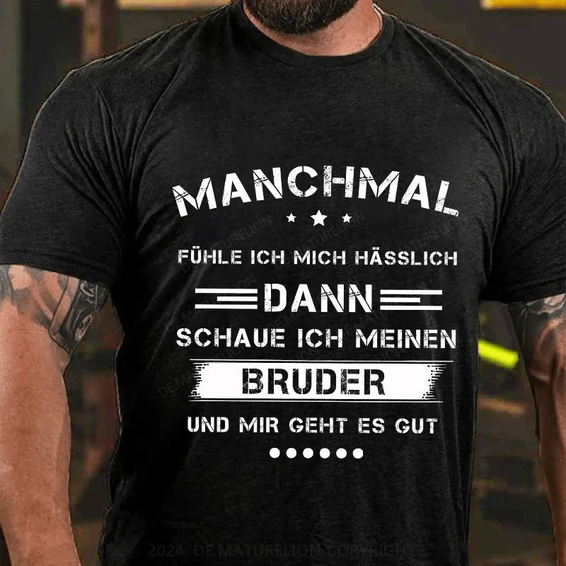 Manchmal fühle ich mich hässlich. Dann schaue ich meinen Bruder an und mir geht es gut T-Shirt