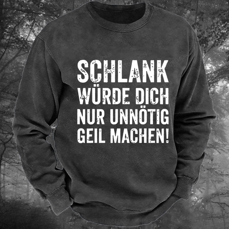 Schlank Würde Ich Dich Nur Unnötig Geil Machen Gewaschenes Sweatshirt