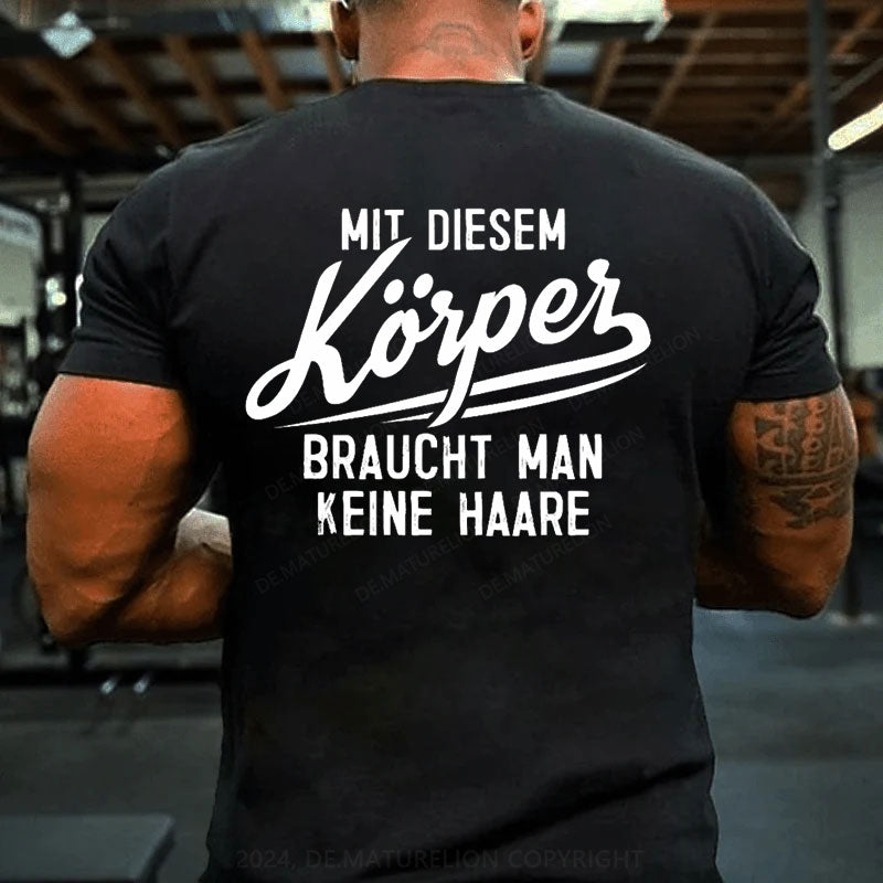 Mit diesem Körper braucht man keine Haare T-Shirt