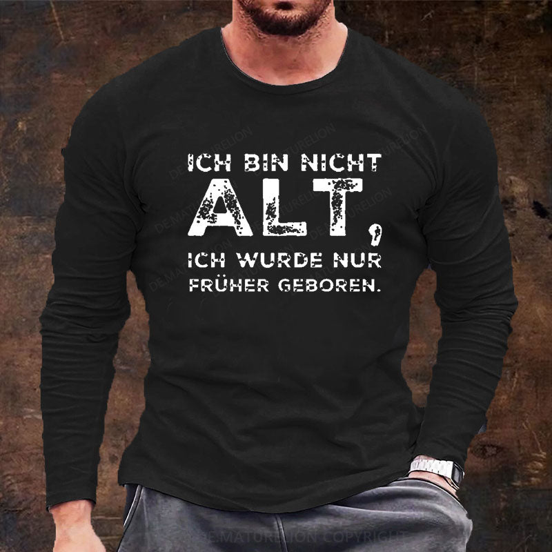 Ich Bin Nicht Alt Ich Wurde Nur Früher Geboren Langarm Shirt