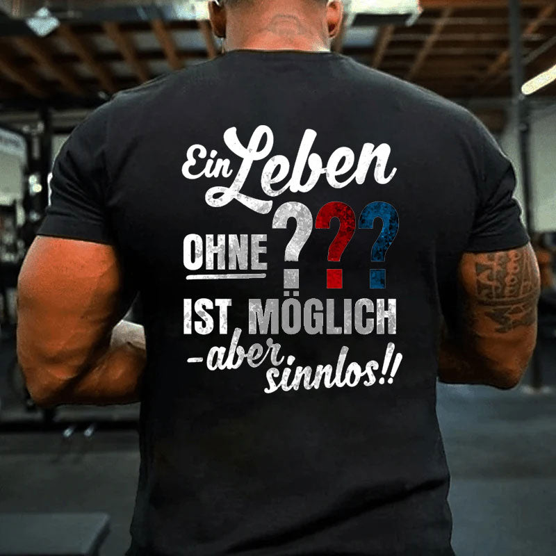 Ein leben ohne ??? ist möglich aber sinnlos T-Shirt