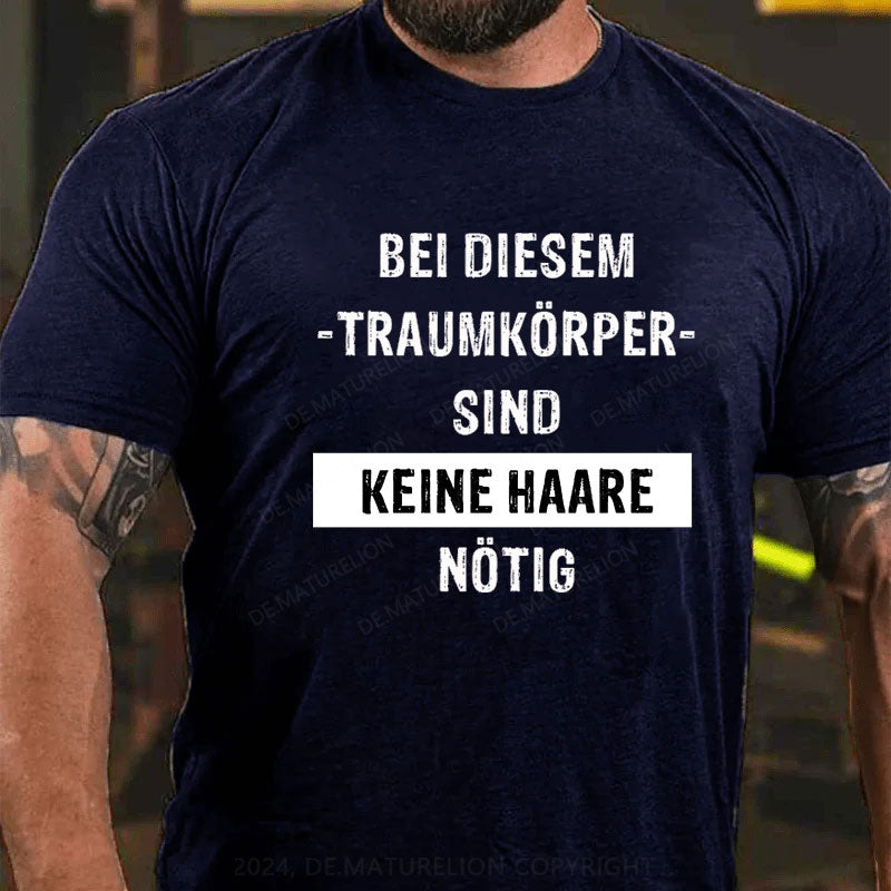 Bei diesem Traumkörper sind keine Haare nötig T-Shirt