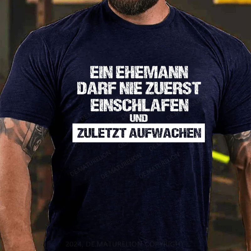 Ein Ehemann darf nie zuerst einschlafen und zuletzt aufwachen T-Shirt
