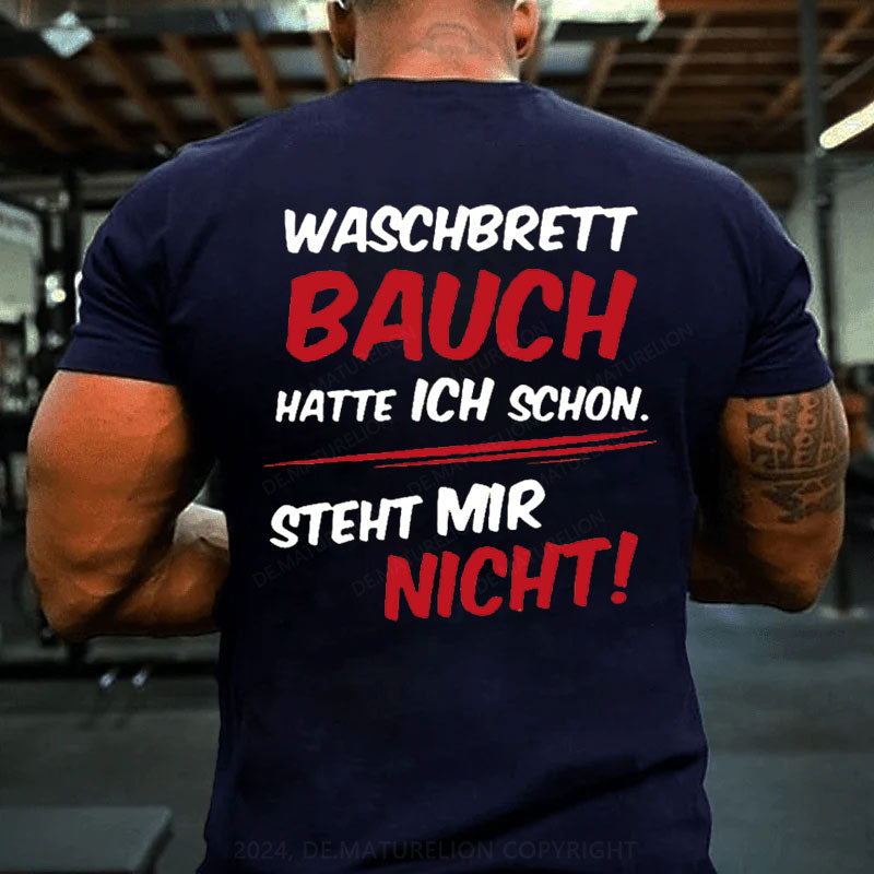 Waschbrett Bauch Hatte Ich Schon Steht Mir Nicht T-Shirt