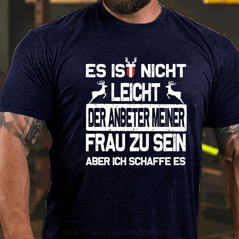 Es ist nicht leicht, der Anbeter meiner Frau zu sein Aber ich schaffe es T-Shirt