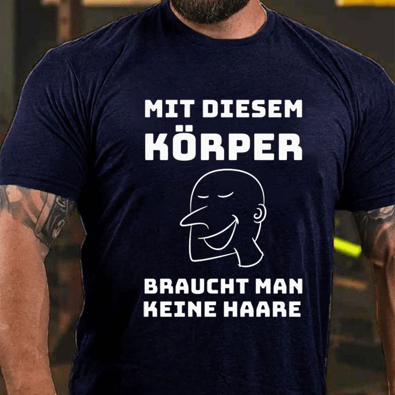 Mit Diesem Körper Braucht Man keine Haare T-Shirt