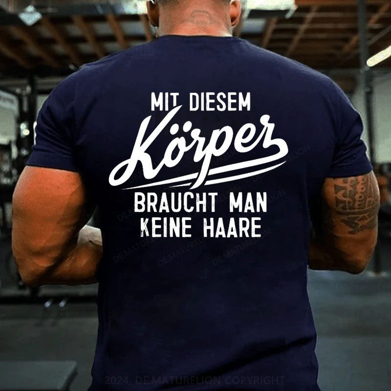 Mit diesem Körper braucht man keine Haare T-Shirt