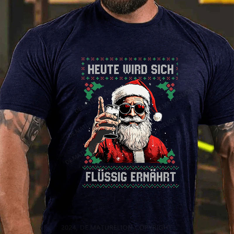 Heute wird sich flüssig ernährt Weihnachten T-Shirt