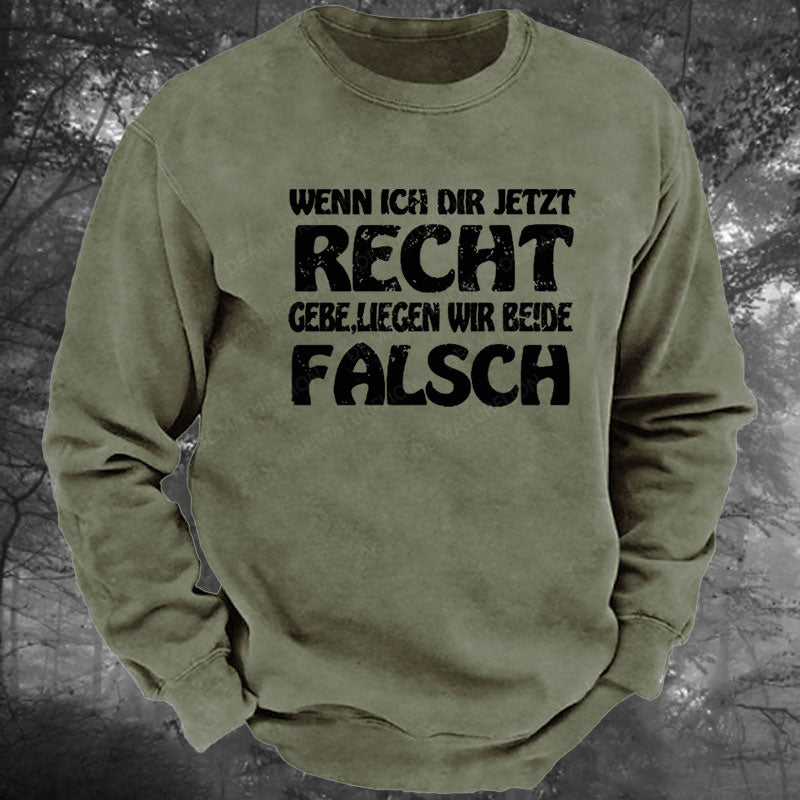 Wenn Ich Dir Jetzt Recht Gebe,Liegen Wir Beide Falsch Gewaschenes Sweatshirt