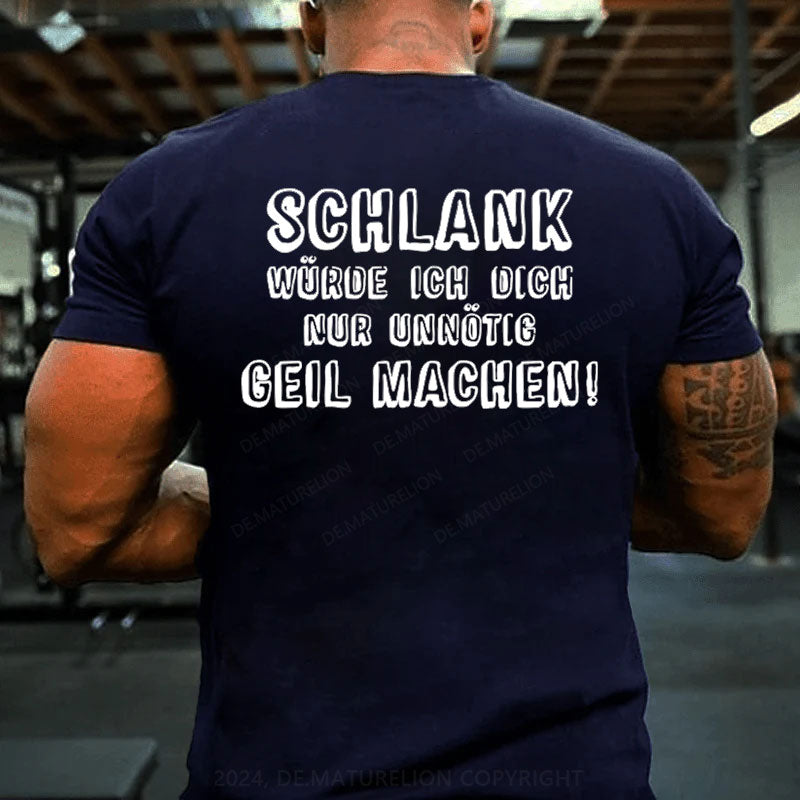 Schlank Würde Ich Dich Nur Unnötig Geil Machen T-Shirt