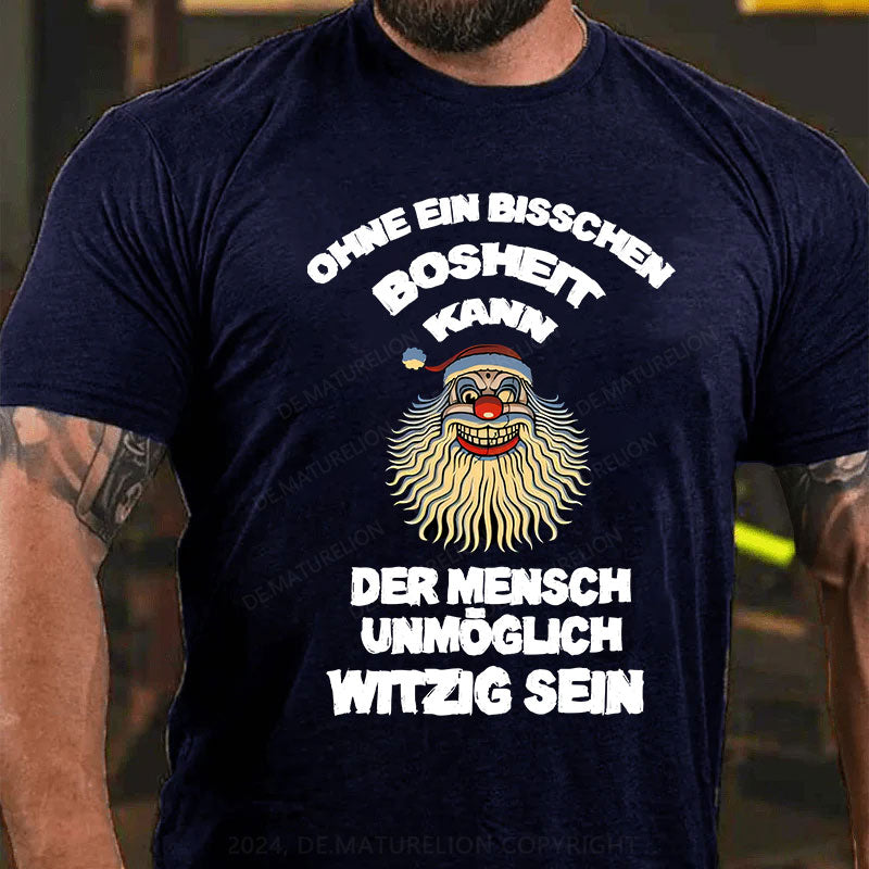 Ohne ein bisschen Bosheit kann der Mensch unmöglich witzig sein T-Shirt