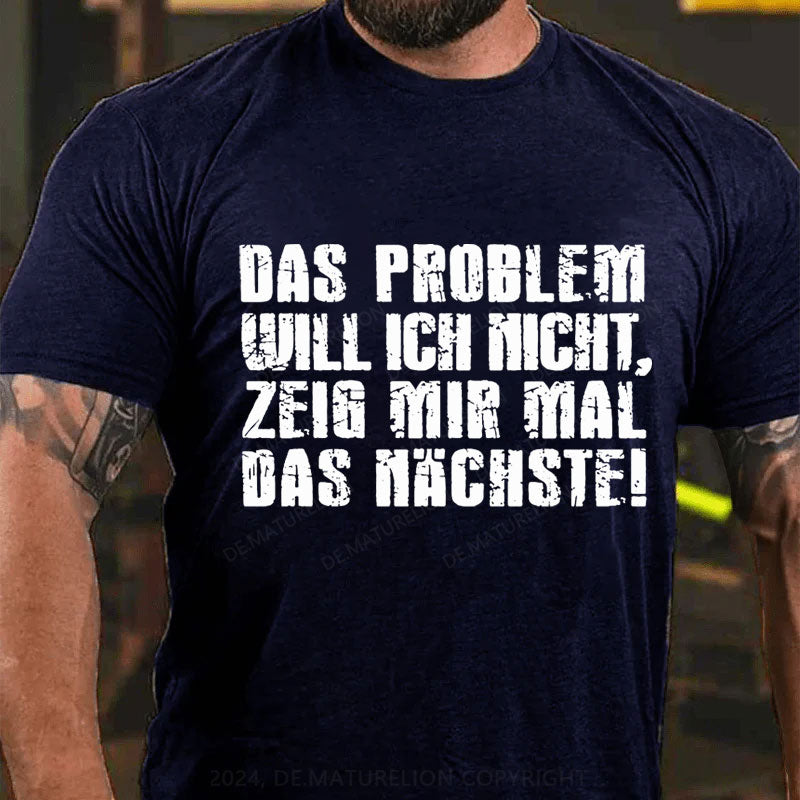 Das Problem Will Ich Nicht T-Shirt