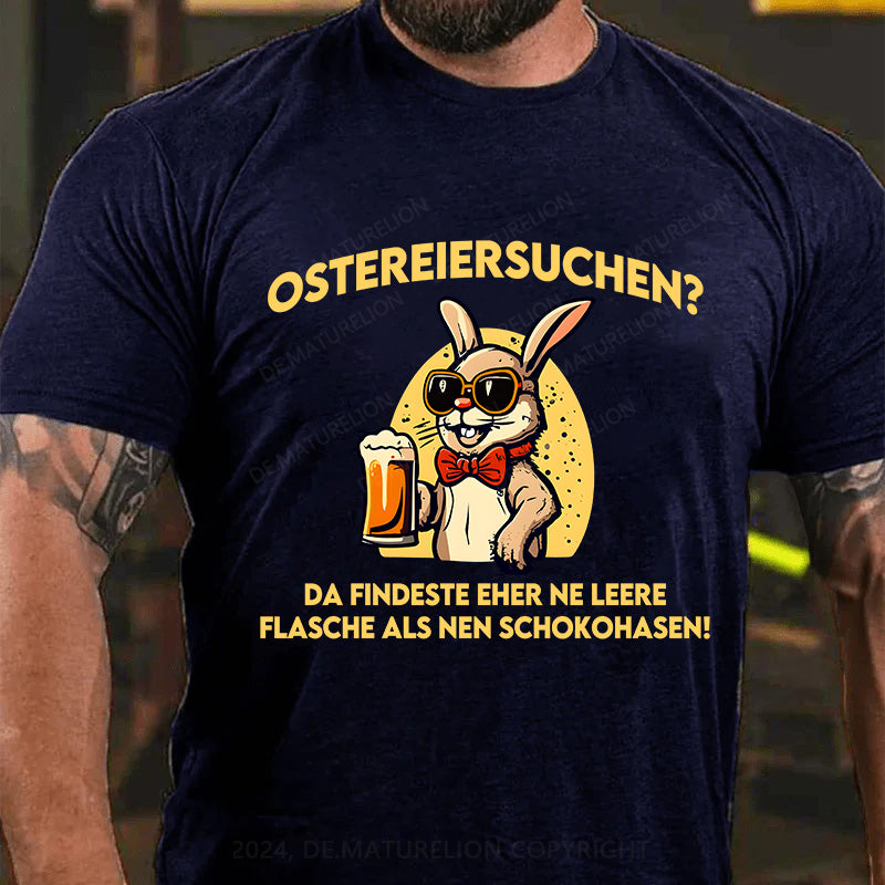 Ostereiersuchen Da findeste eher ne leere Flasche als nen Schokohasen! T-Shirt