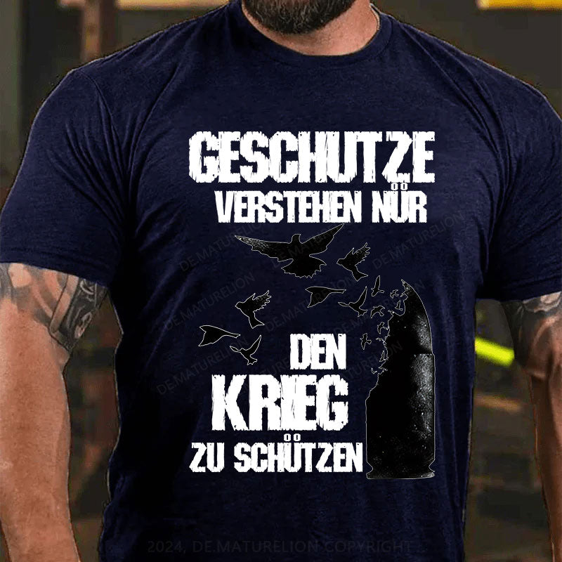 Geschütze verstehen nur den Krieg zu schützen T-Shirt